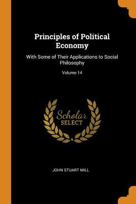 [82b25] @F.u.l.l.! #D.o.w.n.l.o.a.d* Principles of Political Economy: With Some of Their Applications to Social Philosophy; Volume 14 - John Stuart Mill !P.D.F^