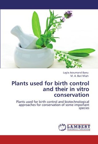 [400d8] *Full% #Download^ Plants used for birth control and their in vitro conservation: Plants used for birth control and biotechnological approaches for conservation of some important species - Layla Arzumand Banu %PDF*