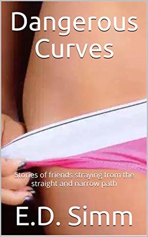 [fce7a] ^R.e.a.d% @O.n.l.i.n.e^ Dangerous Curves: Stories of friends straying from the straight and narrow path - E.D. Simm %ePub@