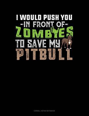[b039b] ~Read! ^Online^ I Would Push You in Front of Zombies to Save My Pitbull: Cornell Notes Notebook -  %PDF~