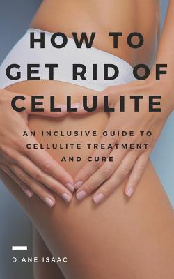 [f8fa3] !Full* *Download# How to Get Rid of Cellulite: An Inclusive Guide to Cellulite Treatment and Cure - Diane Isaac ^e.P.u.b*