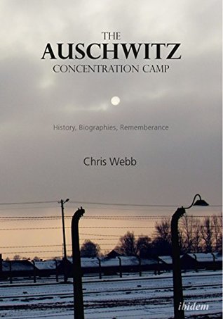 67bae] ^D.o.w.n.l.o.a.d^ The Auschwitz Concentration Camp: History, Biographies, Remembrance - Chris Webb *P.D.F!