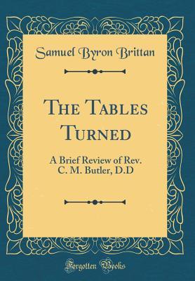 [83d85] @Read% The Tables Turned: A Brief Review of Rev. C. M. Butler, D.D (Classic Reprint) - Samuel Byron Brittan ^PDF*