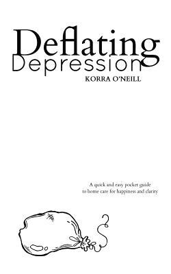 [60638] !F.u.l.l.@ *D.o.w.n.l.o.a.d% Deflating Depression: A Quick and Easy Pocket Guide to Home Care for Happiness and Clarity - Korra O'Neill ^P.D.F~