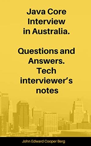 [035fe] ~Read! Java Core Interview in Australia. Questions and Answers. Tech interviewer’s notes - John Edward Cooper Berg #ePub!