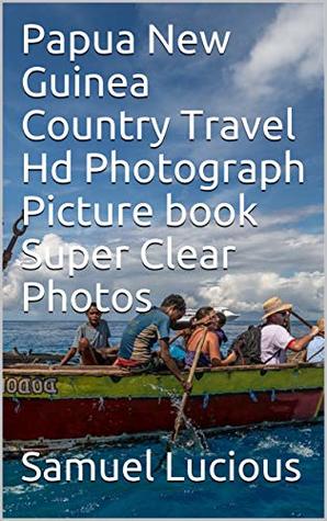[a38c1] #Download* Papua New Guinea Country Travel Hd Photograph Picture book Super Clear Photos - Samuel Lucious ~P.D.F#