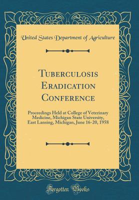 [e0ca4] #Download^ Tuberculosis Eradication Conference: Proceedings Held at College of Veterinary Medicine, Michigan State University, East Lansing, Michigan, June 16-20, 1958 (Classic Reprint) - U.S. Department of Agriculture ^ePub%
