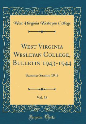 [2ead8] !Download* West Virginia Wesleyan College, Bulletin 1943-1944, Vol. 36: Summer Session 1943 (Classic Reprint) - West Virginia Wesleyan College ~ePub%