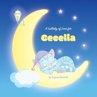 [b68a5] *F.u.l.l.@ !D.o.w.n.l.o.a.d^ A Lullaby of Love for Cecelia: Personalized Book, Bedtime Story & Sleep Book (Bedtime Stories, Sleep Stories, Gratitude Stories, Personalized Books, Personalized Baby Gifts) - Suzanne Marshall %e.P.u.b^