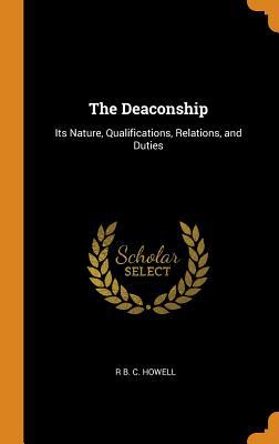 [e151a] !Read^ The Deaconship: Its Nature, Qualifications, Relations, and Duties - R B C Howell #ePub~