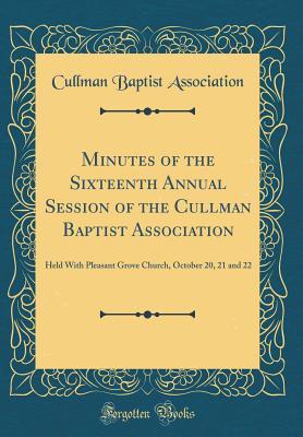 [03ae4] ^Download~ Minutes of the Sixteenth Annual Session of the Cullman Baptist Association: Held with Pleasant Grove Church, October 20, 21 and 22 (Classic Reprint) - Cullman Baptist Association *e.P.u.b^