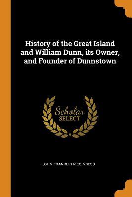 cb84b] !D.o.w.n.l.o.a.d@ History of the Great Island and William Dunn, Its Owner, and Founder of Dunnstown - John Franklin Meginness ^PDF~