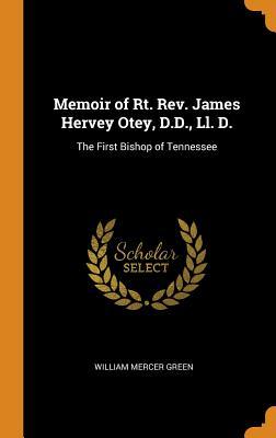 [49011] @Read~ Memoir of Rt. Rev. James Hervey Otey, D.D., LL. D.: The First Bishop of Tennessee - William Mercer Green !P.D.F%