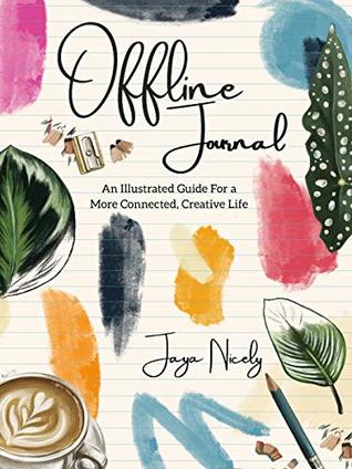 [3ddc6] ~Full% %Download# Offline Journal: An Illustrated Guide for a more Connected, Creative Life - Jaya Nicely !P.D.F@