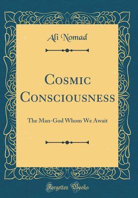 [f0cf0] #R.e.a.d^ ^O.n.l.i.n.e^ Cosmic Consciousness: The Man-God Whom We Await (Classic Reprint) - Ali Nomad @PDF~