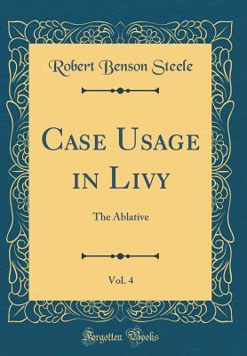 [70862] !Read@ Case Usage in Livy, Vol. 4: The Ablative (Classic Reprint) - Robert Benson Steele *PDF!