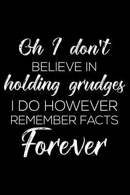 [18316] ~F.u.l.l.@ @D.o.w.n.l.o.a.d@ Oh I Don't Believe in Holding Grudges I Do However Remember Facts Forever: 6x9 Notebook, Ruled, Sarcastic Journal, Think Notebook, Funny Memory Diary for Friends, Family, Co-Workers, Boss -  #PDF*
