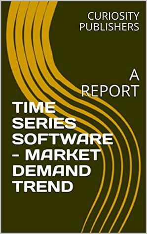 [886b6] !Full* ~Download^ TIME SERIES SOFTWARE - MARKET DEMAND TREND: A REPORT - CURIOSITY PUBLISHERS !e.P.u.b^
