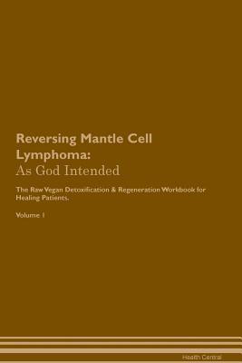 [37a00] ^R.e.a.d# Reversing Mantle Cell Lymphoma: As God Intended The Raw Vegan Plant-Based Detoxification & Regeneration Workbook for Healing Patients. Volume 1 - Health Central %ePub~