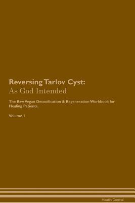 [a085d] #Read* !Online# Reversing Tarlov Cyst: As God Intended The Raw Vegan Plant-Based Detoxification & Regeneration Workbook for Healing Patients. Volume 1 - Health Central *PDF~