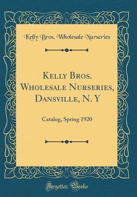 858b8] %D.o.w.n.l.o.a.d^ Kelly Bros. Wholesale Nurseries, Dansville, N. Y: Catalog, Spring 1920 (Classic Reprint) - Kelly Bros Wholesale Nurseries %PDF%