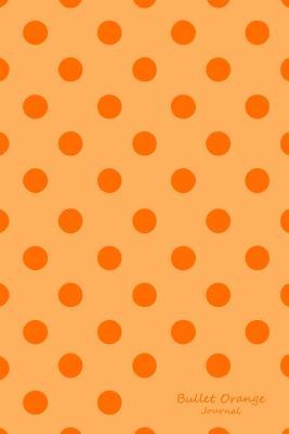 [85cb5] !Read* Bullet Orange Journal: Bullet Grid Journal Orange Polka Dots, Medium (6 X 9), 150 Dotted Pages, Medium Spaced, Soft Cover -  %P.D.F~