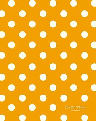 [10302] ~Read! Bullet Yellow Journal: Bullet Grid Journal Yellow Polka Dots, Large (8 X 10), 150 Dotted Pages, Medium Spaced, Soft Cover -  ~PDF!