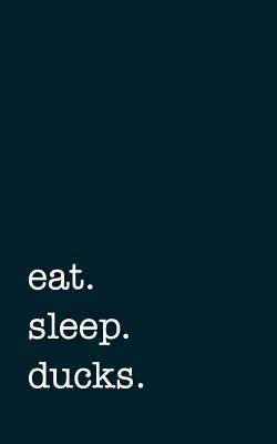 [23b64] ^Read@ Eat. Sleep. Ducks. - Lined Notebook: College Ruled Writing Journal -  @e.P.u.b!