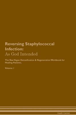 [670d0] !Download# Reversing Staphylococcal Infection: As God Intended The Raw Vegan Plant-Based Detoxification & Regeneration Workbook for Healing Patients. Volume 1 - Health Central @e.P.u.b^