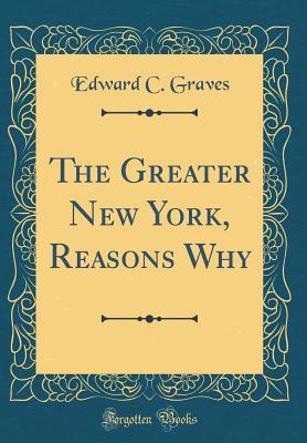 [b838e] #Read! The Greater New York, Reasons Why (Classic Reprint) - Edward C Graves @e.P.u.b*