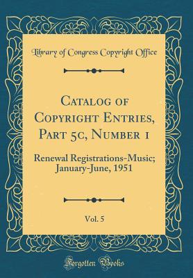 [8d486] !Full* *Download@ Catalog of Copyright Entries, Part 5c, Number 1, Vol. 5: Renewal Registrations-Music; January-June, 1951 (Classic Reprint) - Library of Congress ^ePub#