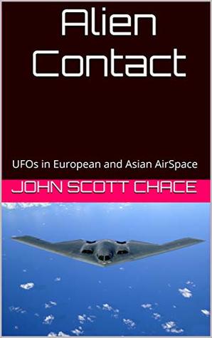[6f285] ~Read^ %Online~ Alien Contact: UFOs in European and Asian AirSpace (UFOs in AirSpace Book 2) - JOHN SCOTT CHACE %PDF@