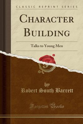 [e75f9] ~F.u.l.l.# ^D.o.w.n.l.o.a.d^ Character Building: Talks to Young Men (Classic Reprint) - Robert South Barrett ~P.D.F*