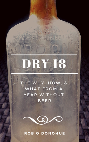 [9ba8a] ~R.e.a.d* *O.n.l.i.n.e^ Dry 18: The Why, How, and What from a Year without Beer! - Rob O'Donohue !P.D.F@