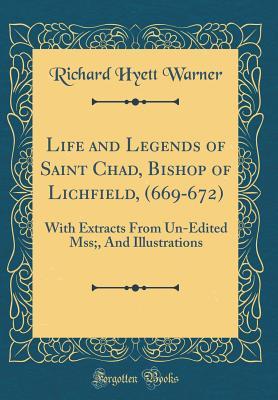 [158c7] ~Download! Life and Legends of Saint Chad, Bishop of Lichfield, (669-672): With Extracts from Un-Edited Mss;, and Illustrations (Classic Reprint) - Richard Hyett Warner *ePub*