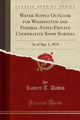 [6cf4c] *Read# Water Supply Outlook for Washington and Federal-State-Private Cooperative Snow Surveys: As of Apr. 1, 1974 (Classic Reprint) - Robert T. Davis ^PDF~