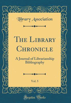 [435c8] @Read* ~Online^ The Library Chronicle, Vol. 5: A Journal of Librarianship Bibliography (Classic Reprint) - Library Association #e.P.u.b^