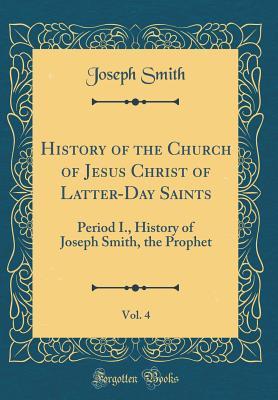 [fc52e] ~Read~ History of the Church of Jesus Christ of Latter-Day Saints, Vol. 4: Period I., History of Joseph Smith, the Prophet (Classic Reprint) - Joseph Smith %PDF*