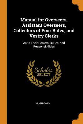 [8f841] ^Read* *Online% Manual for Overseers, Assistant Overseers, Collectors of Poor Rates, and Vestry Clerks: As to Their Powers, Duties, and Responsibilities - Hugh Owen ~PDF~