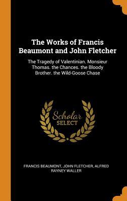 [bac47] #Read# The Works of Francis Beaumont and John Fletcher: The Tragedy of Valentinian. Monsieur Thomas. the Chances. the Bloody Brother. the Wild-Goose Chase - Francis Beaumont %P.D.F!