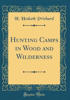 [fce51] *R.e.a.d% Hunting Camps in Wood and Wilderness (Classic Reprint) - Hesketh Hesketh-Prichard @P.D.F%