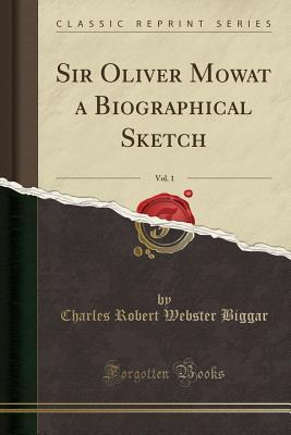 873a2] *D.o.w.n.l.o.a.d* Sir Oliver Mowat a Biographical Sketch, Vol. 1 (Classic Reprint) - Charles Robert Webster Biggar ^P.D.F@