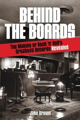 [dd250] #Download! Behind the Boards: The Making of Rock 'n' Roll's Greatest Records Revealed - Jake Brown ^PDF^