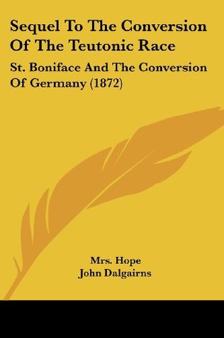 [b167d] ~Read^ Sequel to the Conversion of the Teutonic Race: St. Boniface and the Conversion of Germany (1872) - Mrs. Hope %PDF*