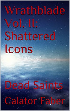 [4b6cf] #F.u.l.l.* ~D.o.w.n.l.o.a.d@ Wrathblade Vol. II: Shattered Icons: Dead Saints (Wrathblade Saga Book 2) - Calator Faber *e.P.u.b!