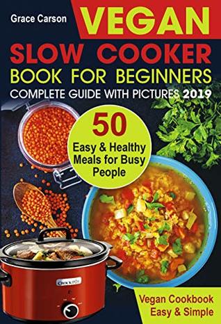 b536c] %D.o.w.n.l.o.a.d@ Vegan Slow Cooker Book for Beginners: 50 Easy and Healthy Meals for Busy People (slow cooker, crock pot, crockpot, vegan,vegetarian cookbook) (Vegan Slow Cooker for Beginners 1) - Grace Carson ^P.D.F^