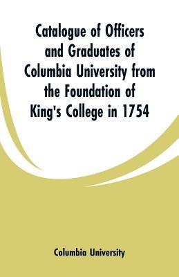 [e24a6] @Read~ ^Online* Catalogue of Officers and Graduates of Columbia University from the Foundation of King's College in 1754 - Columbia University #PDF!