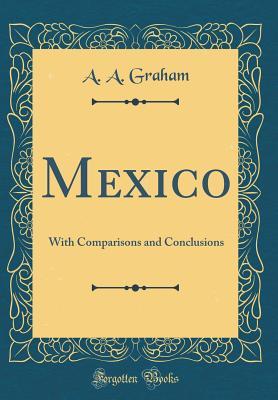 [01028] %Read# ~Online# Mexico: With Comparisons and Conclusions (Classic Reprint) - A.A. Graham @P.D.F@