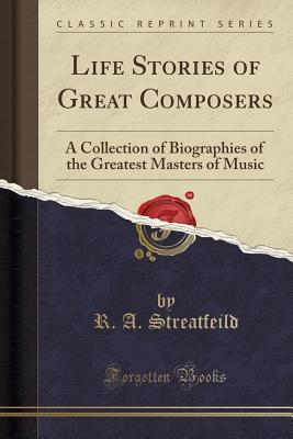 [edc66] #R.e.a.d^ *O.n.l.i.n.e% Life Stories of Great Composers: A Collection of Biographies of the Greatest Masters of Music (Classic Reprint) - R.A. Streatfeild %P.D.F^