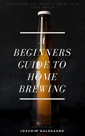 d9a11] ^D.o.w.n.l.o.a.d^ A BEGINNERS GUIDE TO HOME BREWING: Everything you need to know to brew your first batch - Joachim Galsgaard !P.D.F^